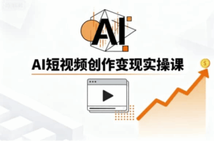 AI短视频创作变现实操课
