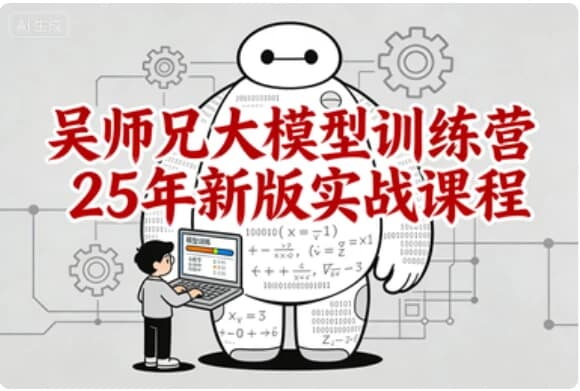 吴师兄大模型训练营 2025 新版｜实战导向，从基础到行业落地