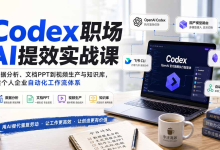 Codex职场AI提效实战课:从数据分析到视频,打造自动化工作流-纯净分享